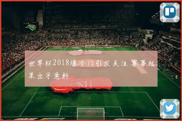 世界杯2018爆冷门引发关注 赛事结果出乎意料